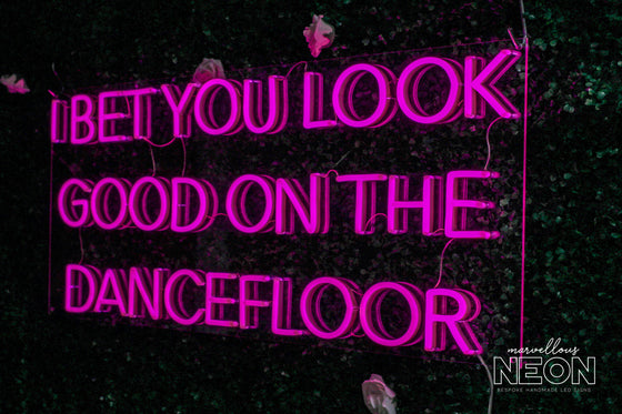I Bet That You Look Good On The Dance Floor Led Sign - Marvellous Neon