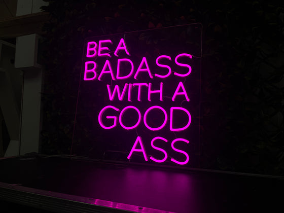 Be A Badass With a Good Ass Neon Sign - Next Day Delivery Available - Marvellous Neon