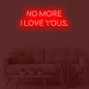 No More I Love Yous Neon Sign - Marvellous Neon