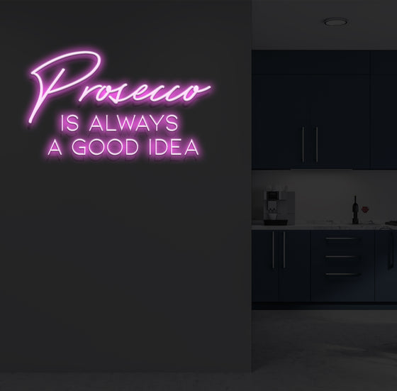 Prosecco Is Always A Good Idea Neon Sign - Marvellous Neon